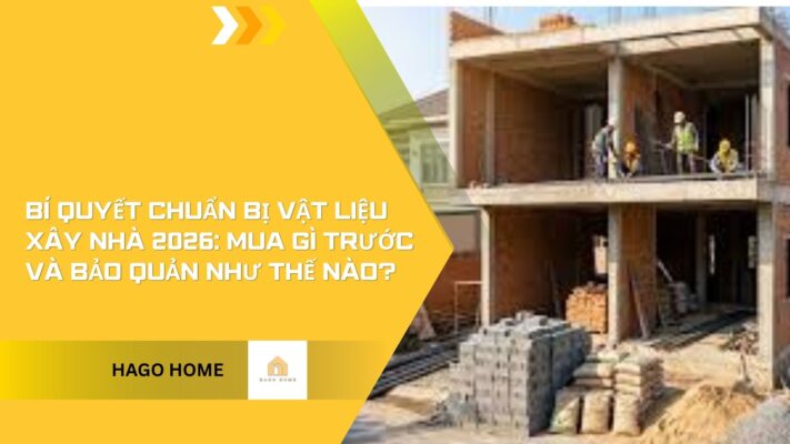 Bí quyết chuẩn bị vật liệu xây nhà 2026