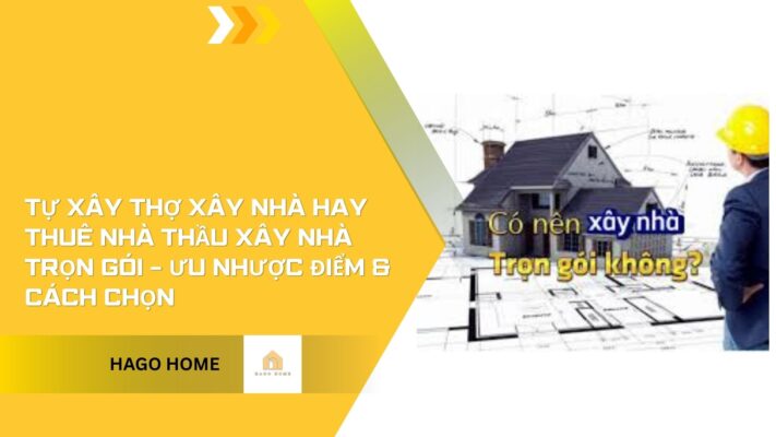 Tự xây thợ xây nhà hay thuê nhà thầu xây nhà trọn gói