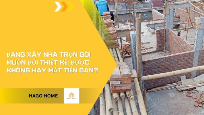 Đang xây nhà trọn gói muốn đổi thiết kế