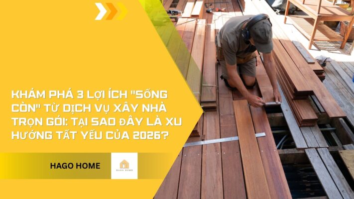 Khám phá 3 Lợi ích “Sống còn” từ dịch vụ Xây nhà trọn gói