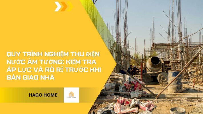 Quy trình nghiệm thu điện nước âm tường: kiểm tra áp lực và rò rỉ trước khi bàn giao nhà