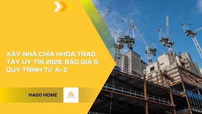 Xây Nhà Chìa Khóa Trao Tay Uy Tín 2026: Báo Giá & Quy Trình Từ A-Z