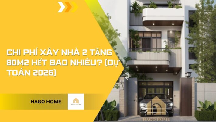 Chi Phí Xây Nhà 2 Tầng 80m2 Hết Bao Nhiêu? (Dự Toán 2026)