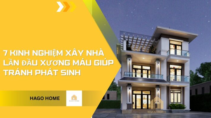 7 Kinh Nghiệm Xây Nhà Lần Đầu Xương Máu Giúp Tránh Phát Sinh