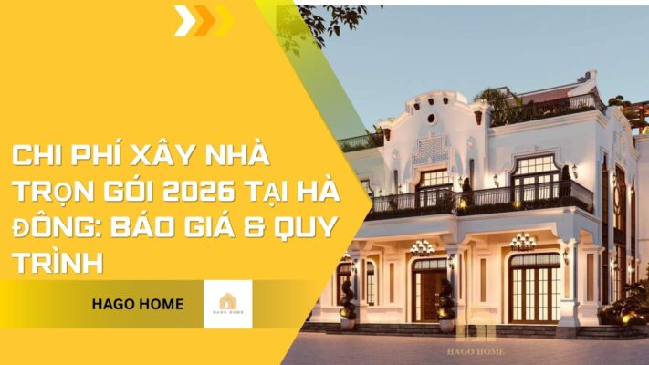 Chi Phí Xây Nhà Trọn Gói 2026 Tại Hà Đông: Báo Giá & Quy Trình