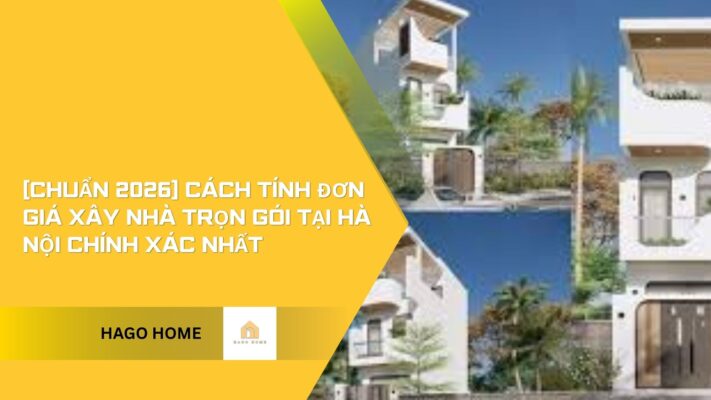 [Chuẩn 2026] Cách Tính Đơn Giá Xây Nhà Trọn Gói Tại Hà Nội Chính Xác Nhất