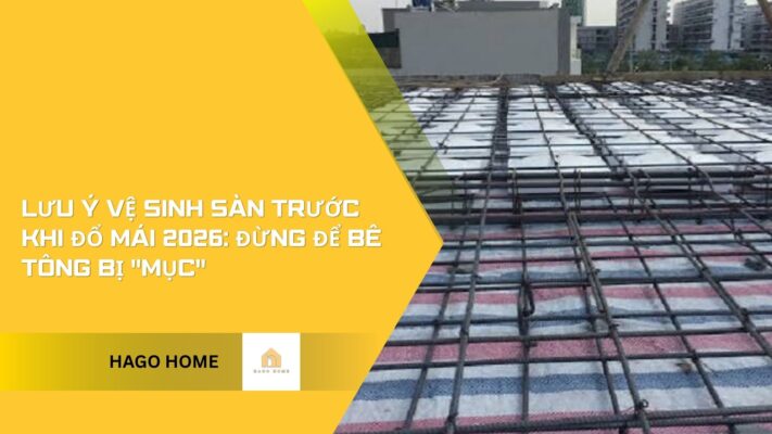 lưu ý vệ sinh sàn trước khi đổ mái 2026